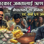 नेपाल मुलुकको सार्वजनिक ऋण झण्डै ३० खर्ब नजिक पुग्यो, देशको अर्थतन्त्र धरापमा।